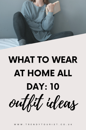 What to Wear At Home All Day: 10 Outfit Ideas