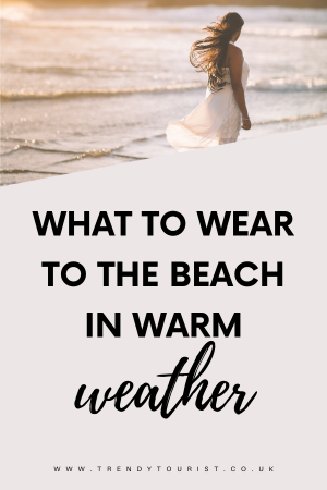 What to Wear to the Beach in Warm Weather