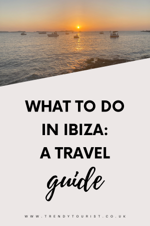 What To Do in Ibiza- A Travel Guide