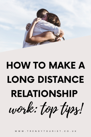How to Make a Long Distance Relationship Work: My Top Tips