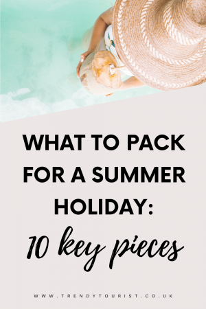 What to Pack for a Summer Holiday 10 Key Pieces
